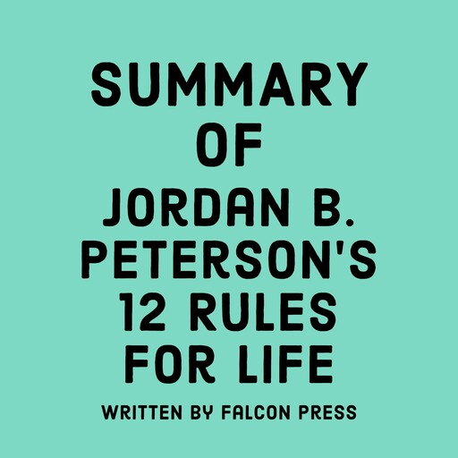 Summary of Jordan B. Peterson's 12 Rules for Life, Falcon Press