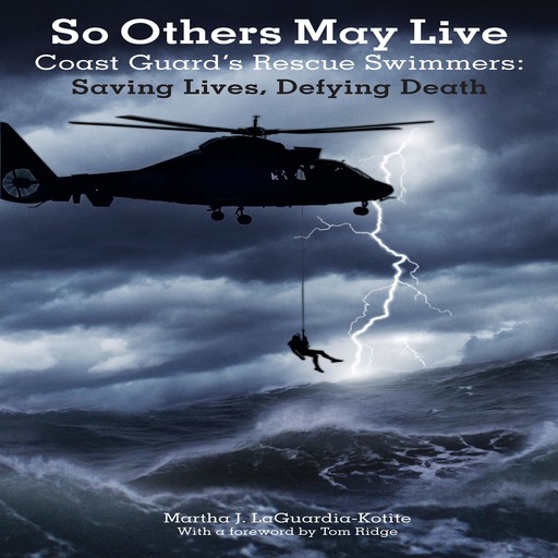 So Others May Live: Coast Guard's Rescue Swimmers Saving Lives, Defying Death, Tom Ridge, Martha J. LaGuardia-Kotite