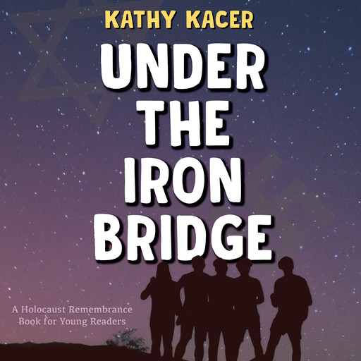 Under the Iron Bridge - The Holocaust Remembrance Series for Young Readers (Unabridged), Kathy Kacer
