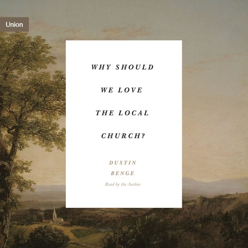 Why Should We Love the Local Church?, Dustin Benge