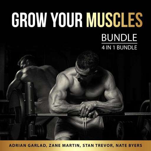Grow Your Muscles Bundle, 4 in 1 Bundle, Stan Trevor, Nate Byers, Zane Martin, Adrian Garlad