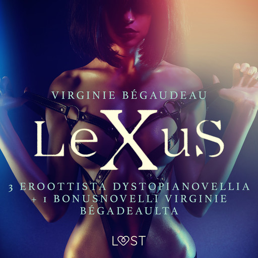 Lexus: 3 eroottista dystopianovellia + 1 bonusnovelli Virginie Bégadeaulta, Virginie Bégaudeau