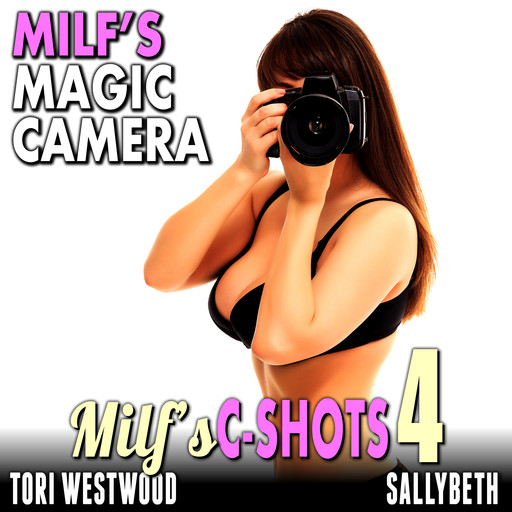 MILF’s Magic Camera : MILF’s C-Shots 4 (MILF Breeding Anal Sex Multiple Climax Erotica), Tori Westwood