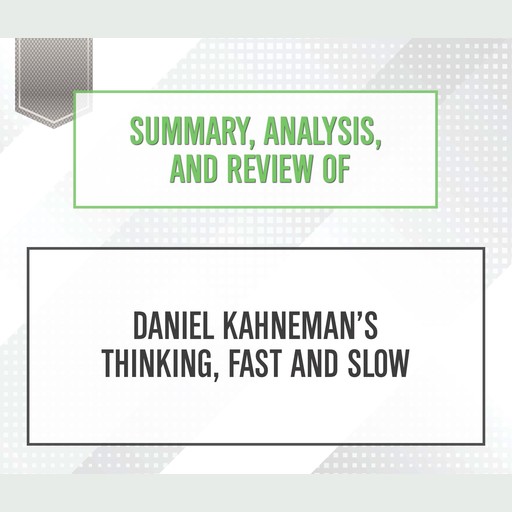 Summary, Analysis, and Review of Daniel Kahneman's 'Thinking, Fast and Slow', Start Publishing Notes