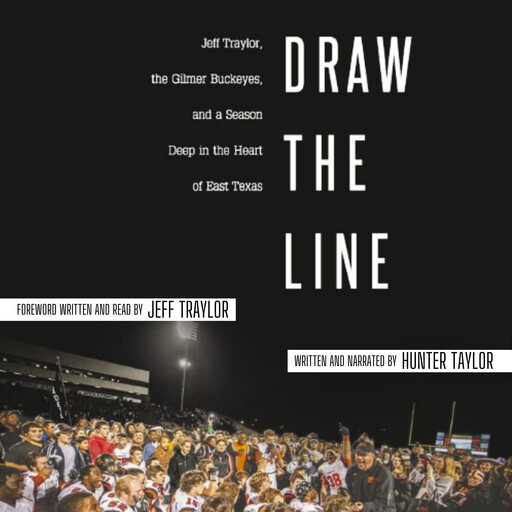 Draw the Line: Jeff Traylor, The Gilmer Buckeyes, And a Season Deep in the Heart of East Texas, Hunter Taylor
