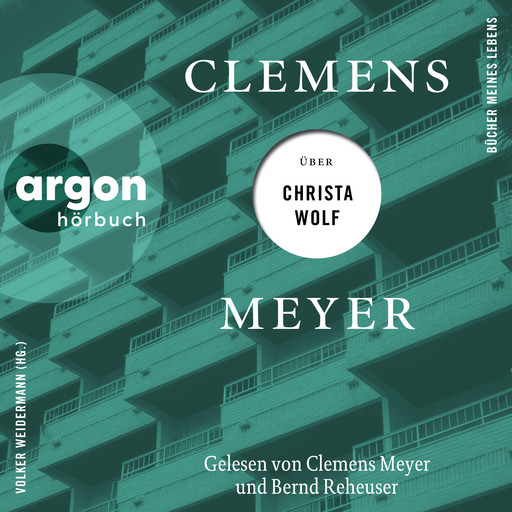 Clemens Meyer über Christa Wolf - Bücher meines Lebens, Band 3 (Ungekürzte Autorenlesung), Clemens Meyer