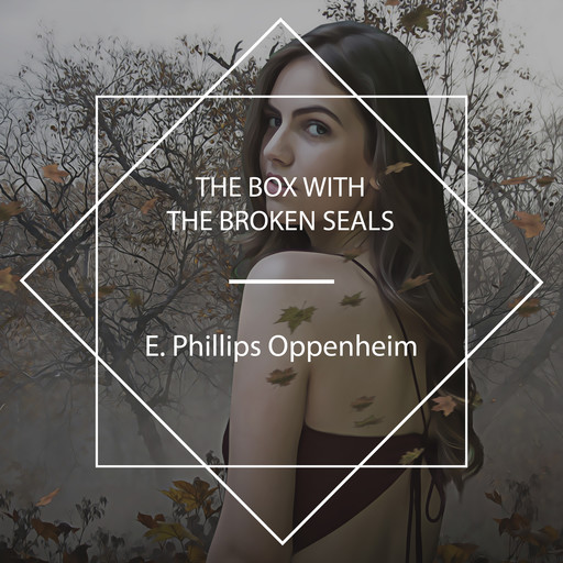 The Box with the Broken Seals, E. Phillips Oppenheim