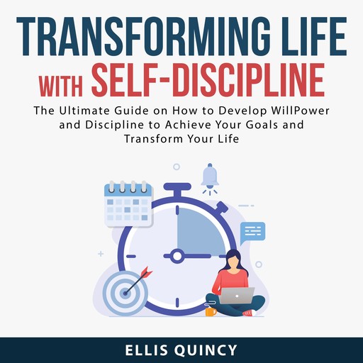 Transforming Life With Self-Discipline: The Ultimate Guide on How to Develop Will Power and Discipline to Achieve Your Goals and Transform Your Life, Ellis Quincy