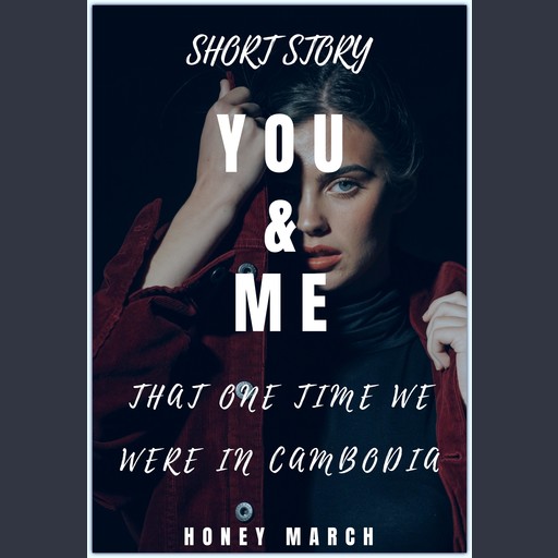You & Me (Short Story: That One Time We Were In Cambodia), Honey March