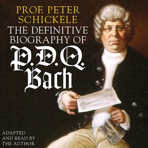 The Definitive Biography of P.D.Q. Bach, Peter Schickele