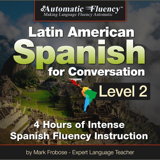 Automatic Fluency Latin American Spanish for Conversation: Level 2, Mark Frobose