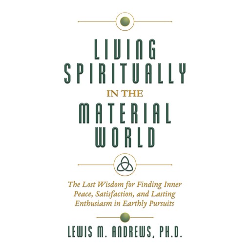 Living Spiritually in the Material World, Ph.D., Lewis M. Andrews
