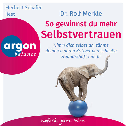 So gewinnst du Selbstvertrauen - Nimm dich selbst an, zähme deinen inneren Kritiker und schließe Freundschaft mit dir (Autorisierte Lesefassung), Rolf Merkle