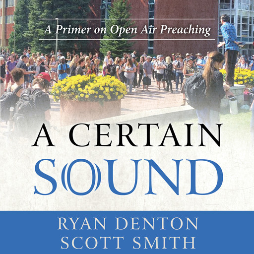 A Certain Sound: A Primer on Open Air Preaching, Scott Smith, Ryan Denton