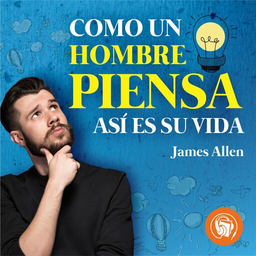 Como un Hombre Piensa, Así es su Vida, James Allen