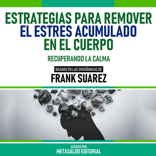 Estrategias Para Remover El Estrés Acumulado En El Cuerpo - Basado En Las Enseñanzas De Frank Suarez, Metasalud Editorial