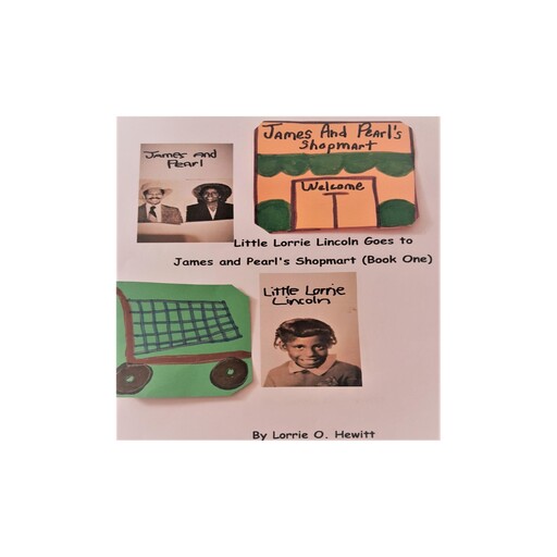 Little Lorrie Lincoln Goes to James and Pearl's Shopmart (Book One), Lorrie O. Hewitt