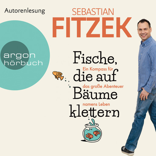 Fische, die auf Bäume klettern - Ein Kompass für das große Abenteuer namens Leben (Ungekürzte Autorenlesung), Sebastian Fitzek