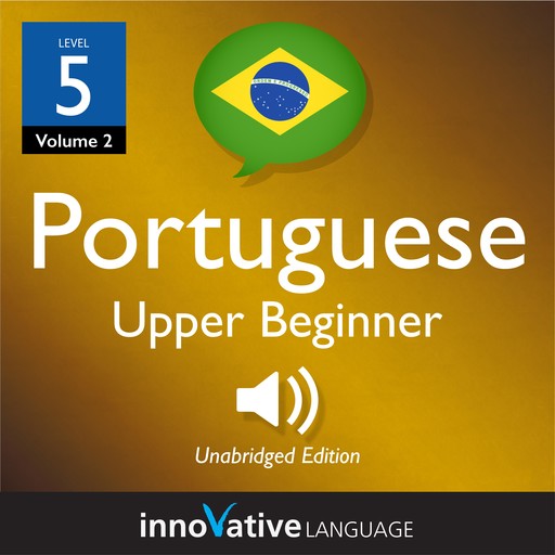 Learn Portuguese - Level 5: Upper Beginner Portuguese, Volume 2, Innovative Language Learning