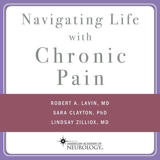 Navigating Life with Chronic Pain, Robert A. Lavin, Sara Clayton, Lindsay Zilliox