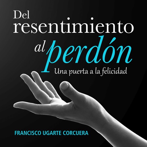 Del resentimiento al perdón, Francisco Ugarte Corcuera