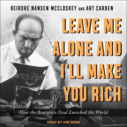 Leave Me Alone and I'll Make You Rich, Deirdre N. McCloskey, Art Carden