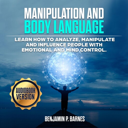 Manipulation And Body Language: Learn How to Analyze, Manipulate and Influence People with Emotional and Mind Control, benjamin p. barnes