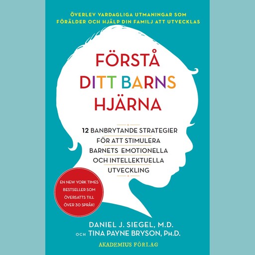 Förstå ditt barns hjärna : 12 banbrytande strategier för att stimulera barnets emotionella och intellektuella utveckling, Tina Payne Bryson, Daniel J. Siegel