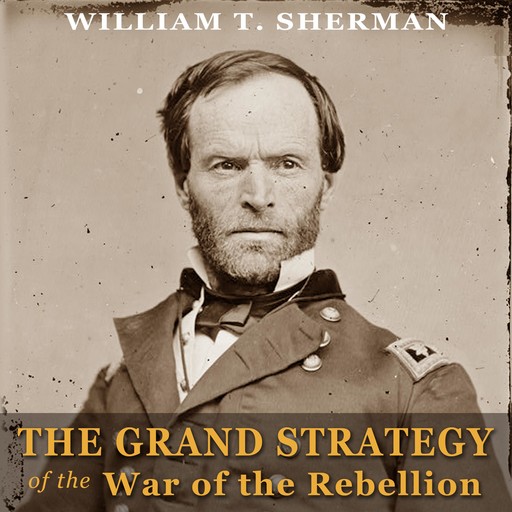 The Grand Strategy of the War of the Rebellion, William T.Sherman