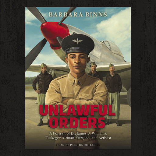 Unlawful Orders: A Portrait of Dr. James B. Williams, Tuskegee Airman, Surgeon, and Activist (Scholastic Focus), Barbara Binns