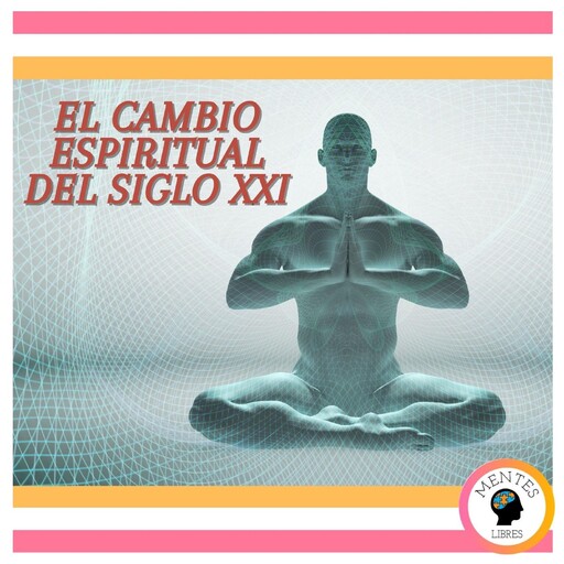 El Cambio Espiritual Del Siglo XXI, MENTES LIBRES