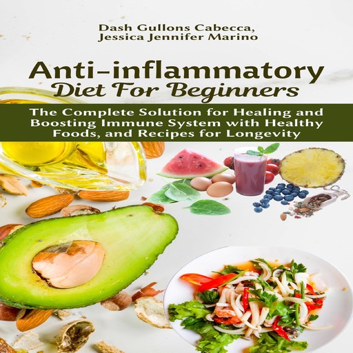 Anti-inflammatory Diet for Beginners: The Complete Solution for Healing and Boosting Immune System with Healthy Foods, and Recipes for Longevity, Dash Gullons Cabecca, Jessica Jennifer Marino
