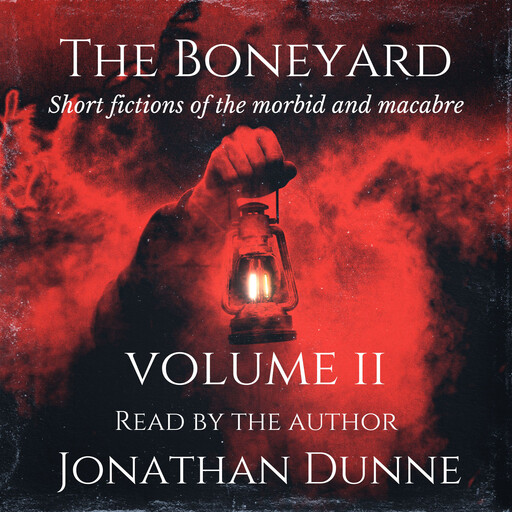The Boneyard: Short fictions of the morbid and macabre. The Boneyard Series Vol 2, Jonathan Dunne