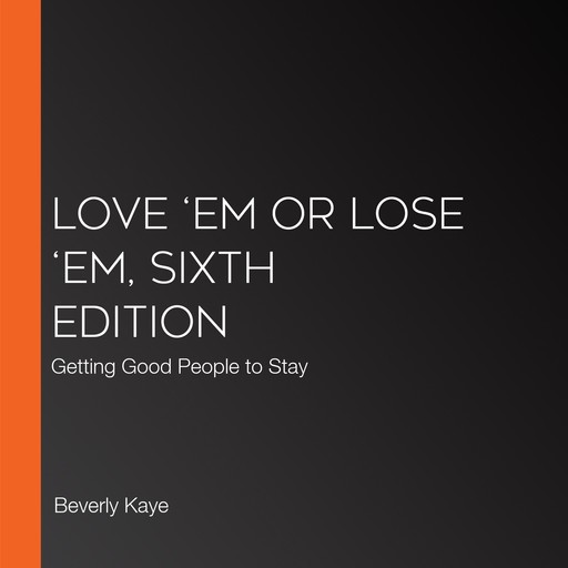Love ‘Em or Lose ‘Em, Sixth Edition, Beverly Kaye, Sharon Jordan-Evans