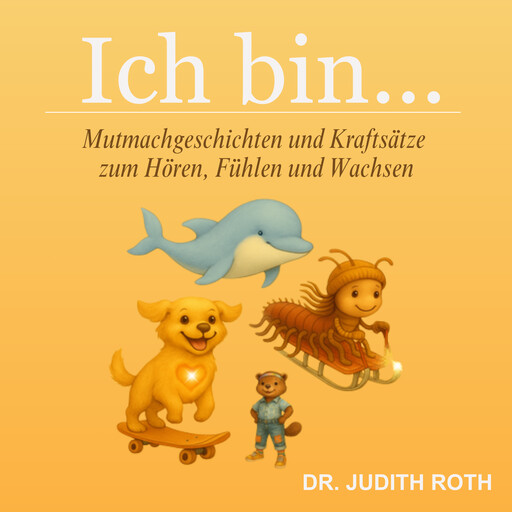 Ich bin... Mutmachgeschichten und Kraftsätze zum Hören, Fühlen und Wachsen, Judith Roth