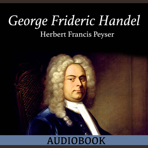 George Frideric Handel, Herbert Francis Peyser