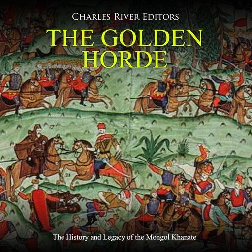 The Golden Horde: The History and Legacy of the Mongol Khanate, Charles Editors