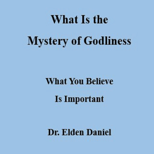 What Is the Mystery of Godliness, Elden Daniel