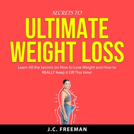 Secrets to Ultimate Weight Loss, J.C. Freeman
