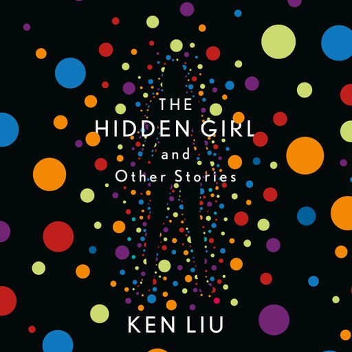 The Hidden Girl and Other Stories, Ken Liu