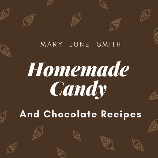 Homemade Candy and Chocolate Recipes, Mary Smith