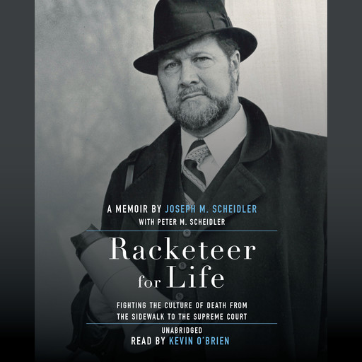 Racketeer for Life: Fighting the Culture of Death from the Sidewalk to the Supreme Court, Joseph M. Scheidler, Peter M. Scheidler