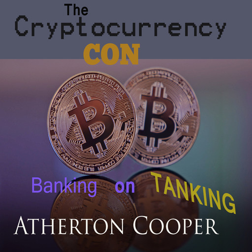 The Cryptocurrency Con: Banking on Tanking, Atherton Cooper