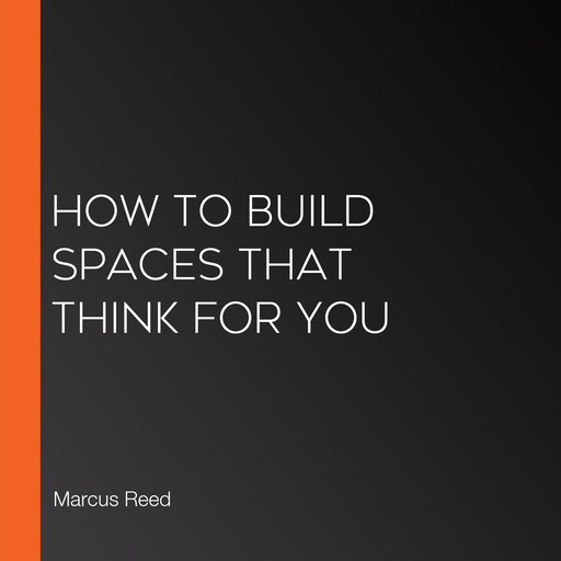 How to Build Spaces That Think for You, Marcus Reed