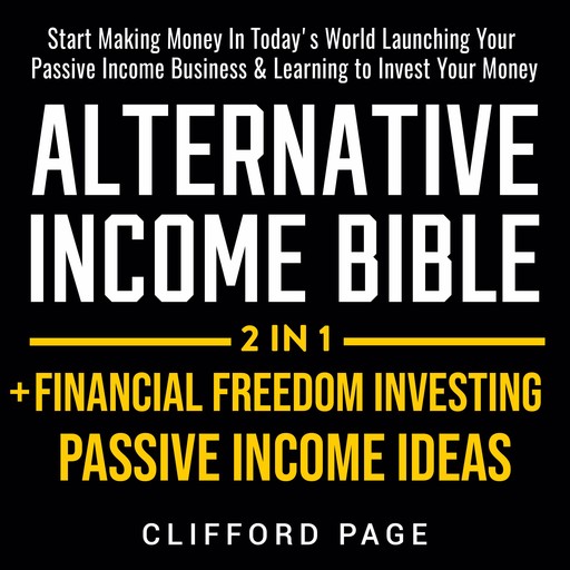 Alternative Income Bible: Passive Income Ideas + Financial Freedom Investing 2-in-1, Clifford Page