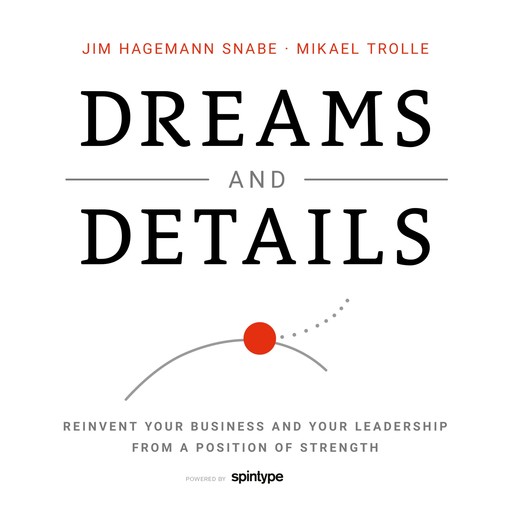 Dreams and Details – Reinvent your business and your leadership from a position of strength, Jim Hagemann Snabe, Mikael Trolle