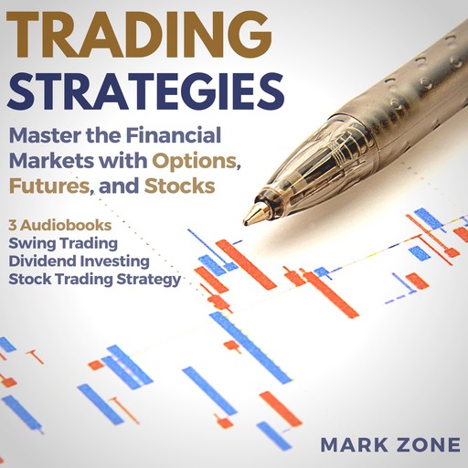 Trading Strategies - Master the Financial Markets with Options, Futures, and Stocks - 3 Audiobooks: Swing Trading, Dividend Investing, Stock Trading Strategy, Mark Zone