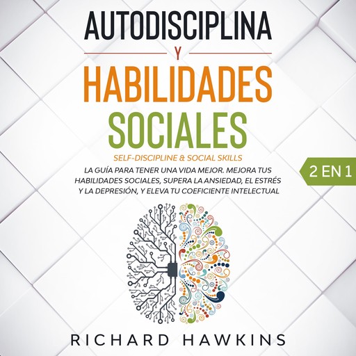 Autodisciplina y habilidades sociales [Self-Discipline & Social Skills] - 2 en 1: Domina la fortaleza mental, el autocontrol y la comunicación asertiva para desarrollar hábitos cotidianos para leer, influir y ganar gente, Richard Hawkins