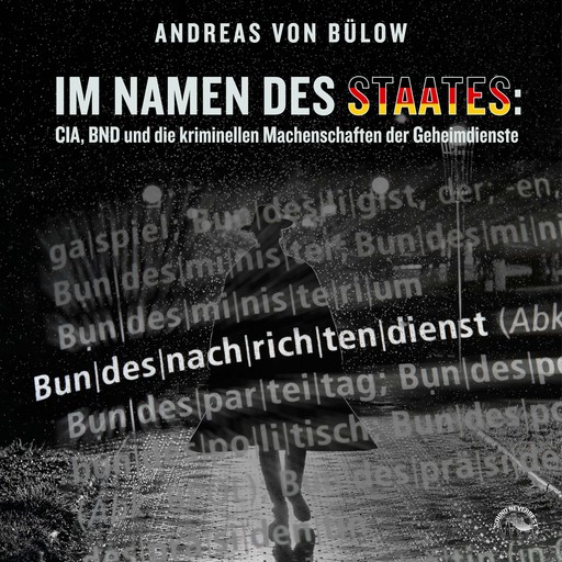 Im Namen des Staates - CIA, BND und die kriminellen Machenschaften der Geheimdienste (Ungekürzt), Andreas von Bülow