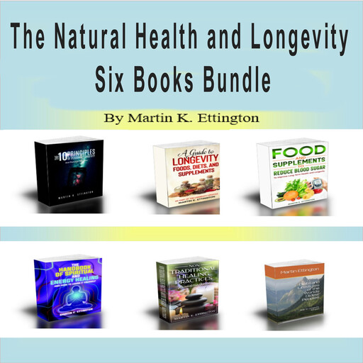 The Natural Health & Longevity Six Books Bundle, Martin K. Ettington
